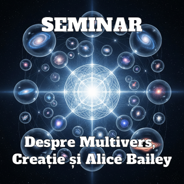 Seminar Despre Multivers, Creație și Înțelepciunea lui Alice Bailey