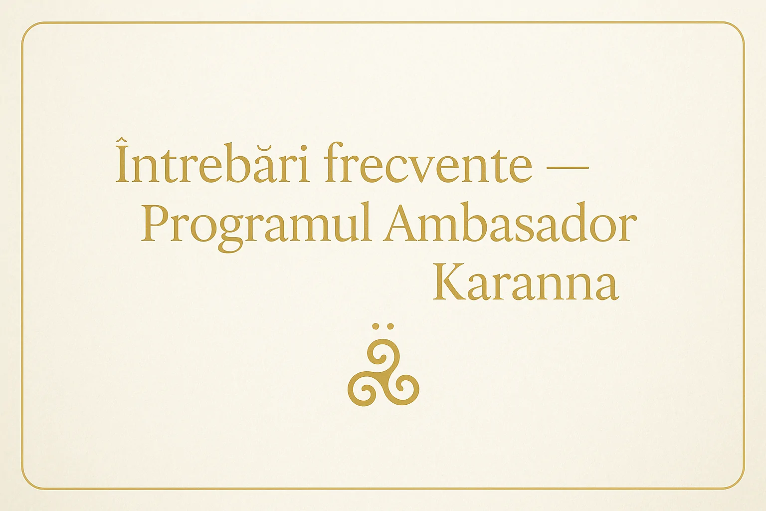 Întrebări Frecvente – Programul Ambasador Karanna